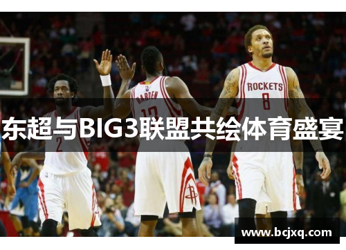 东超与BIG3联盟共绘体育盛宴